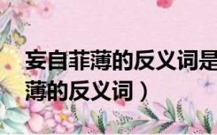 妄自菲薄的反义词是什么 标准答案（妄自菲薄的反义词）