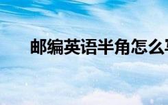 邮编英语半角怎么写（邮编英文缩写）