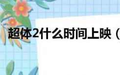 超体2什么时间上映（超体2什么时候上映）