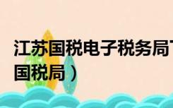 江苏国税电子税务局下载中心（江苏国税电子国税局）