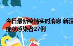 今日最新疫情实时消息 新疆和田地区新增确诊病例3例、无症状感染者27例