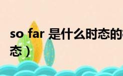 so far 是什么时态的标志词（so far用什么时态）
