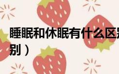 睡眠和休眠有什么区别（睡眠和休眠有什么区别）