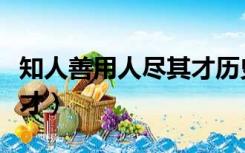 知人善用人尽其才历史典故（知人善用人尽其才）