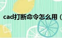 cad打断命令怎么用（cad打断命令怎么用）