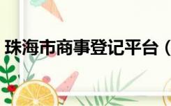 珠海市商事登记平台（珠海市商事登记平台）