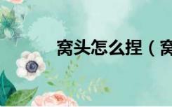 窝头怎么捏（窝头怎么做松软）