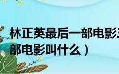 林正英最后一部电影三个徒弟（林正英最后一部电影叫什么）