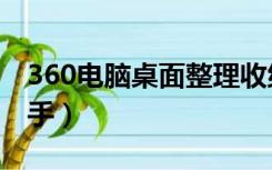 360电脑桌面整理收纳（360电脑桌面整理助手）