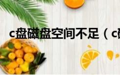 c盘磁盘空间不足（c磁盘空间不足怎么办）
