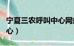 宁夏三农呼叫中心网站登录（宁夏三农呼叫中心）