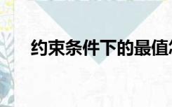 约束条件下的最值怎么求（约束条件）
