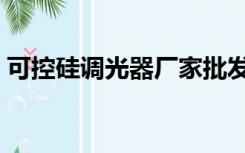 可控硅调光器厂家批发（可控硅调光器英文）