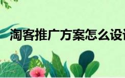 淘客推广方案怎么设计（淘客推广怎么做）
