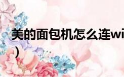 美的面包机怎么连wifi（美的面包机怎么使用）