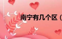 南宁有几个区（南宁有几个区）