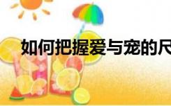 如何把握爱与宠的尺度和严与严的分寸？