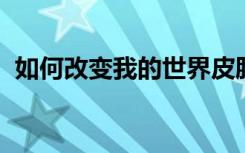 如何改变我的世界皮肤站的皮肤？详细说明