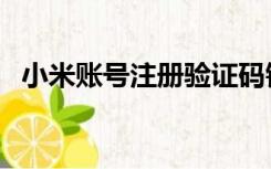 小米账号注册验证码错误（小米账号注册）