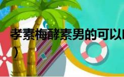 孝素梅酵素男的可以吃不（孝素梅酵素副作用）