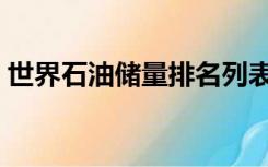 世界石油储量排名列表（世界石油储量排名）