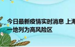 今日最新疫情实时消息 上海新增社会面1例本土确诊病例，一地列为高风险区