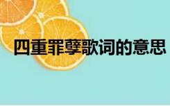 四重罪孽歌词的意思（四重罪孽歌词深意）