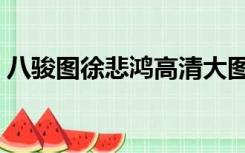 八骏图徐悲鸿高清大图（八骏图徐悲鸿原画）