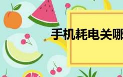 手机耗电关哪里（手机hd）
