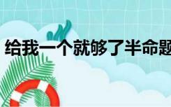给我一个就够了半命题作文（给我一个就够）