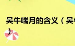 吴牛喘月的含义（吴牛喘月的意思是什么意思）