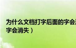 为什么文档打字后面的字会消失呢（为什么文档打字后面的字会消失）