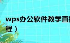 wps办公软件教学直播（wps办公软件基础教程）
