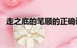 走之底的笔顺的正确读法（走之底的笔顺）