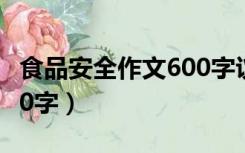食品安全作文600字议论文（食品安全作文600字）
