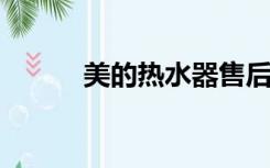 美的热水器售后服务电话是多少