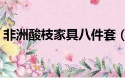 非洲酸枝家具八件套（非洲酸枝家具优缺点）