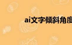ai文字倾斜角度（ai文字倾斜）