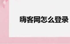 嗨客网怎么登录（嗨客网怎么样）