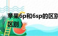 苹果6p和6sp的区别在哪（苹果6p和6sp的区别）