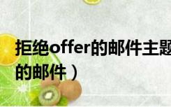 拒绝offer的邮件主题一栏怎么写（拒绝offer的邮件）