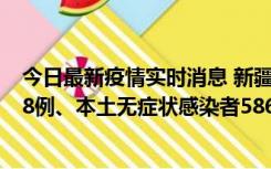 今日最新疫情实时消息 新疆乌鲁木齐市新增本土确诊病例18例、本土无症状感染者586例