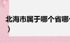 北海市属于哪个省哪个市（北海市属于哪个省）