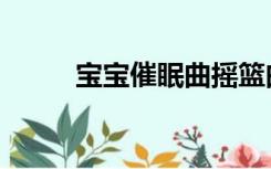 宝宝催眠曲摇篮曲（宝宝催眠曲）