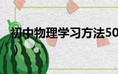 初中物理学习方法500字（初中物理学习方法）