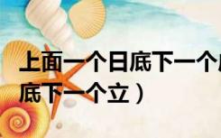 上面一个日底下一个成字念什么（上面一个日底下一个立）