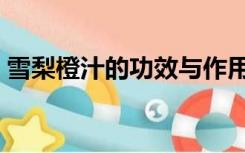 雪梨橙汁的功效与作用（橙汁的功效与作用）