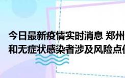 今日最新疫情实时消息 郑州通报关于新增新冠肺炎确诊病例和无症状感染者涉及风险点位