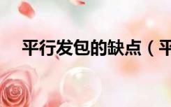 平行发包的缺点（平行发包是什么意思）
