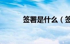 签署是什么（签署是什么意思）